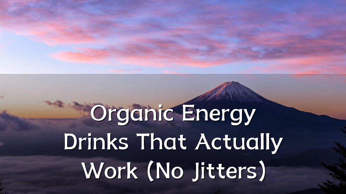 Organic Energy Drinks That Actually Work (No Jitters)