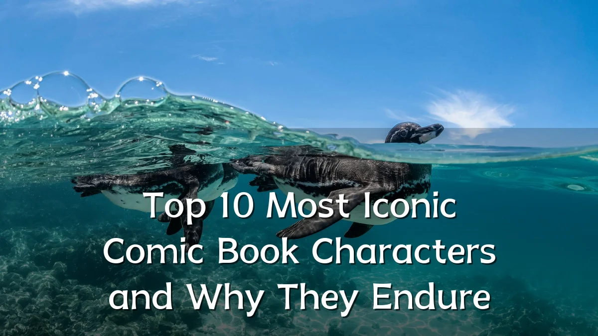 Top 10 Most Iconic Comic Book Characters and Why They Endure