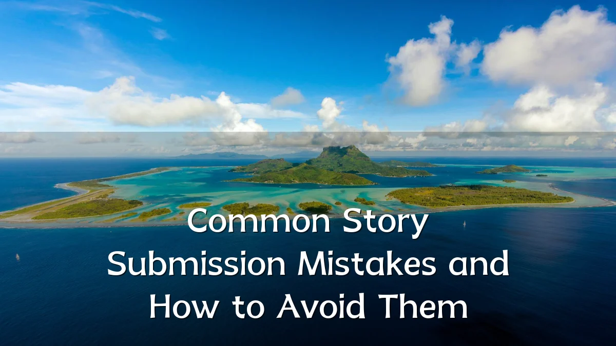 Common Story Submission Mistakes and How to Avoid Them