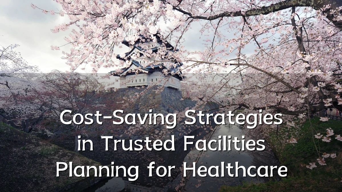 Cost-Saving Strategies in Trusted Facilities Planning for Healthcare