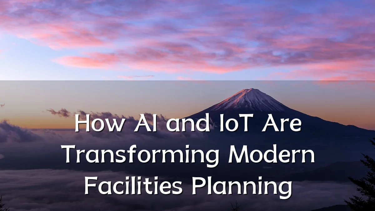 How AI and IoT Are Transforming Modern Facilities Planning