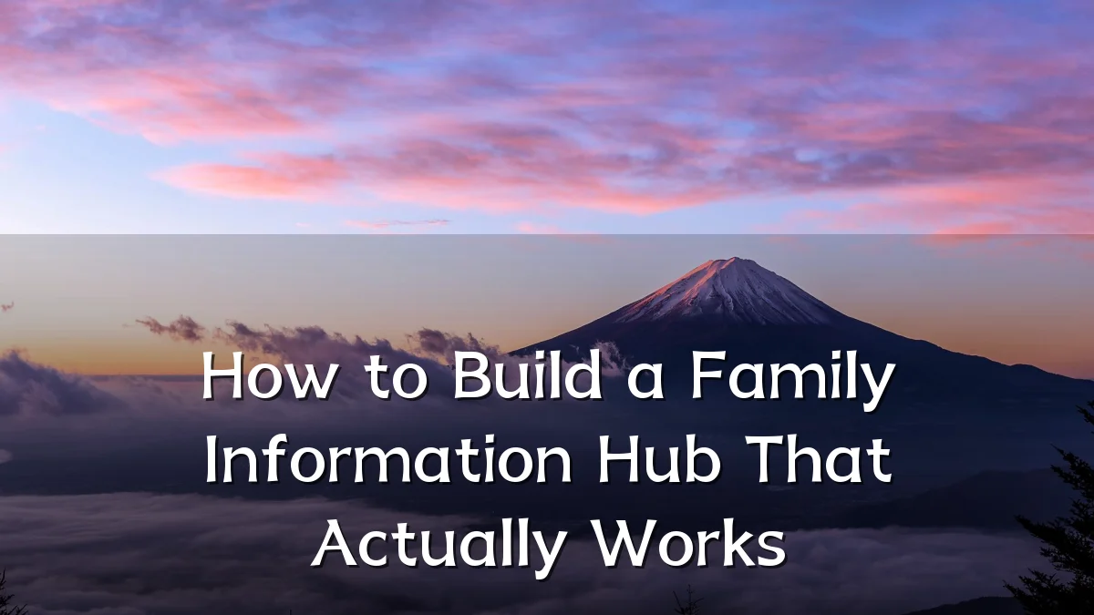 How to Build a Family Information Hub That Actually Works