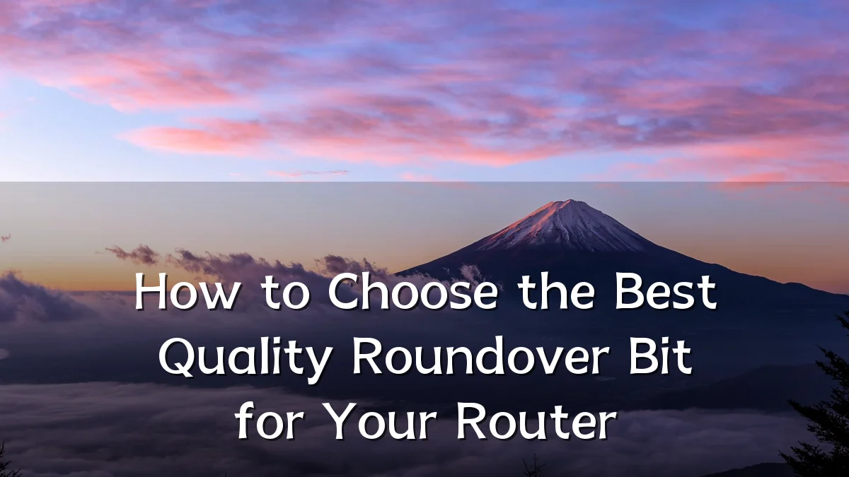 How to Choose the Best Quality Roundover Bit for Your Router