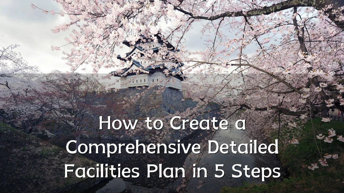 How to Create a Comprehensive Detailed Facilities Plan in 5 Steps