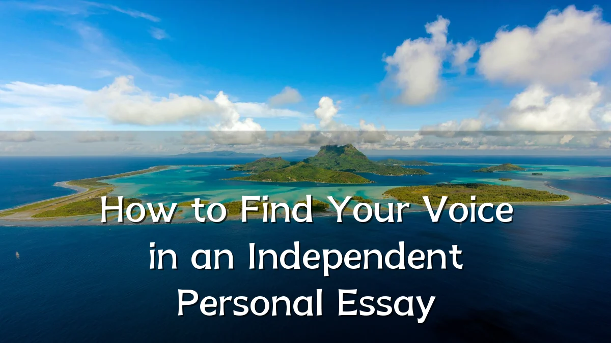How to Find Your Voice in an Independent Personal Essay