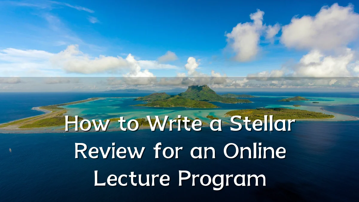 How to Write a Stellar Review for an Online Lecture Program