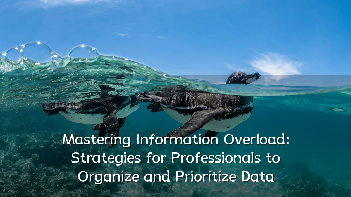 Mastering Information Overload: Strategies for Professionals to Organize and Prioritize Data