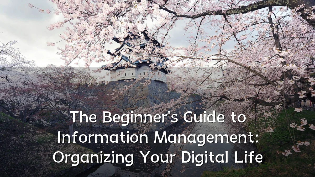 The Beginner's Guide to Information Management: Organizing Your Digital Life