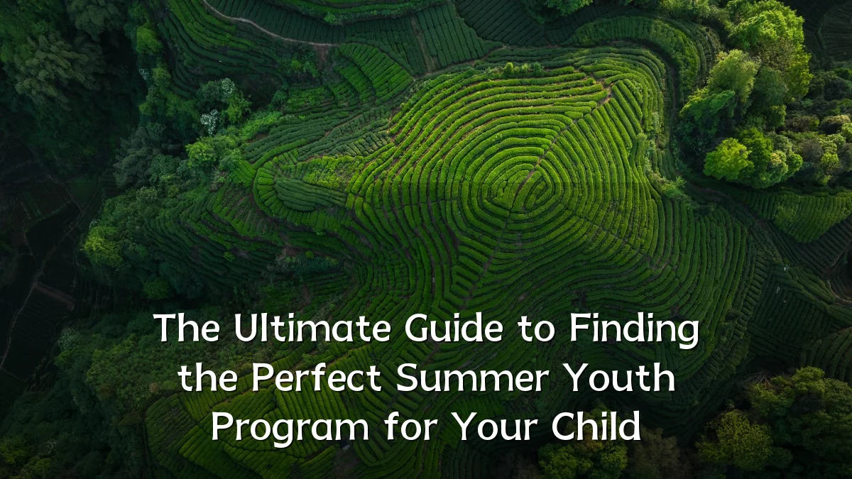 The Ultimate Guide to Finding the Perfect Summer Youth Program for Your Child
