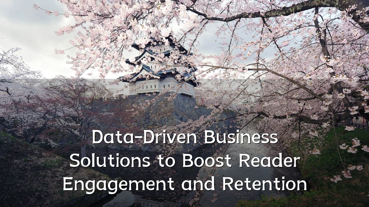 Data-Driven Business Solutions to Boost Reader Engagement and Retention