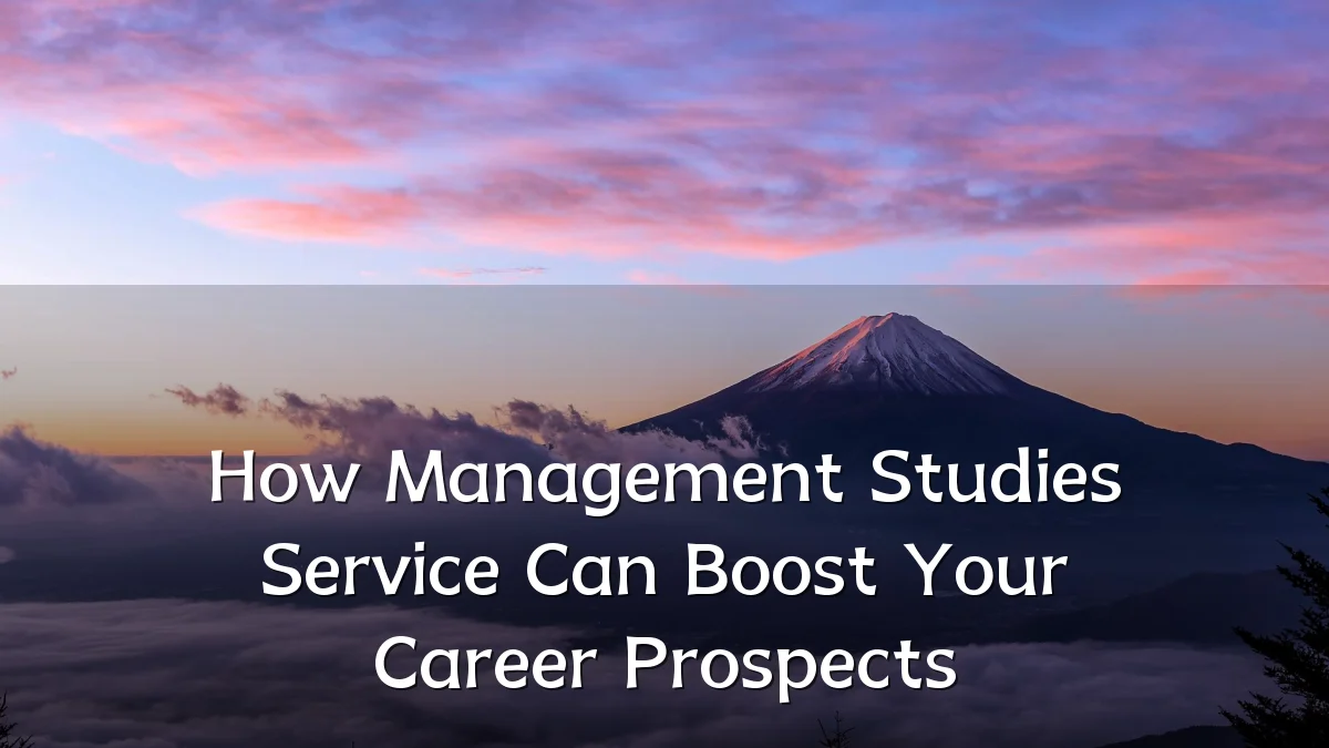 How Management Studies Service Can Boost Your Career Prospects