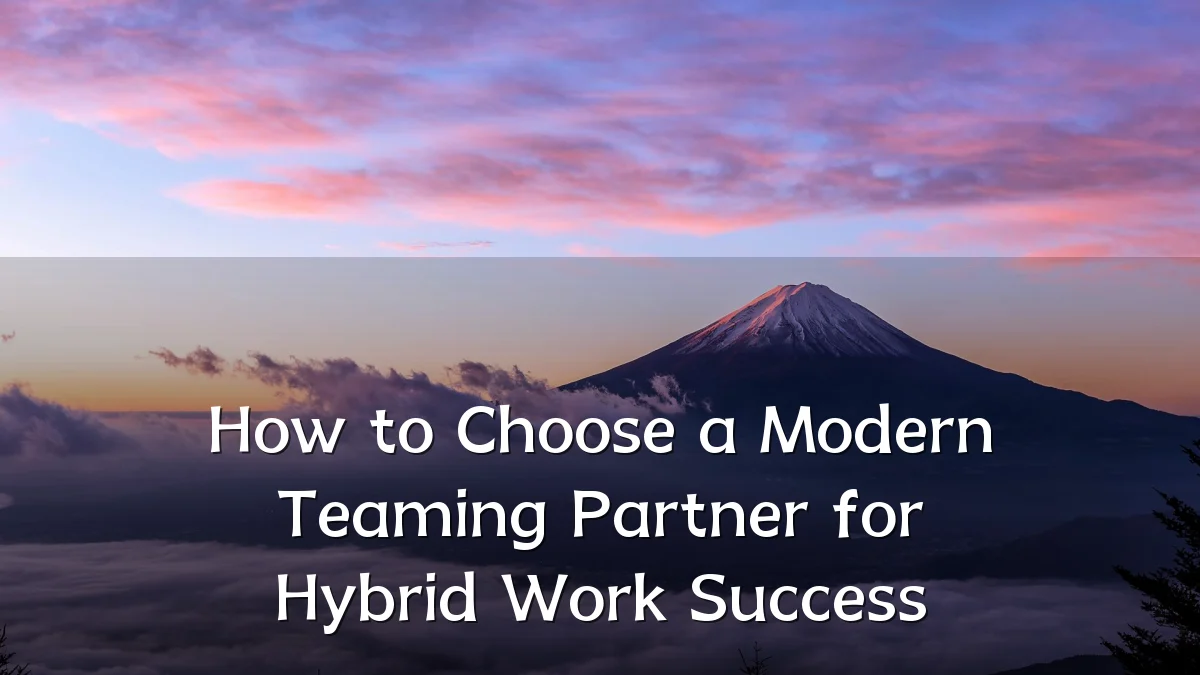How to Choose a Modern Teaming Partner for Hybrid Work Success
