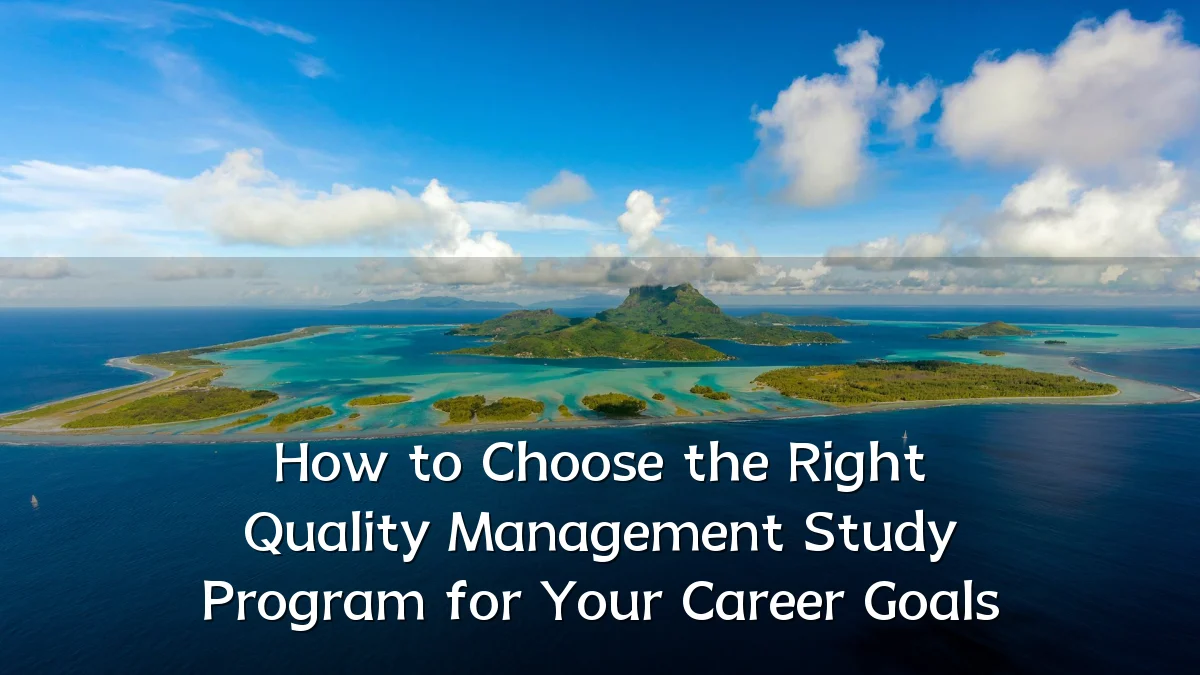 How to Choose the Right Quality Management Study Program for Your Career Goals
