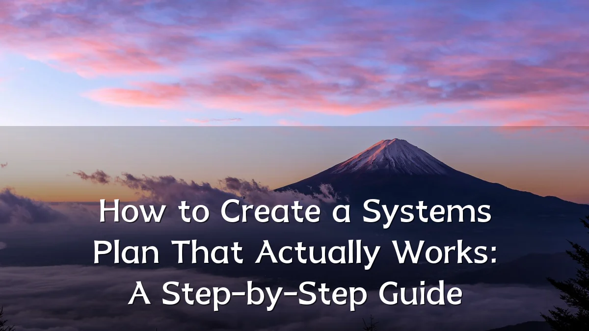 How to Create a Systems Plan That Actually Works: A Step-by-Step Guide