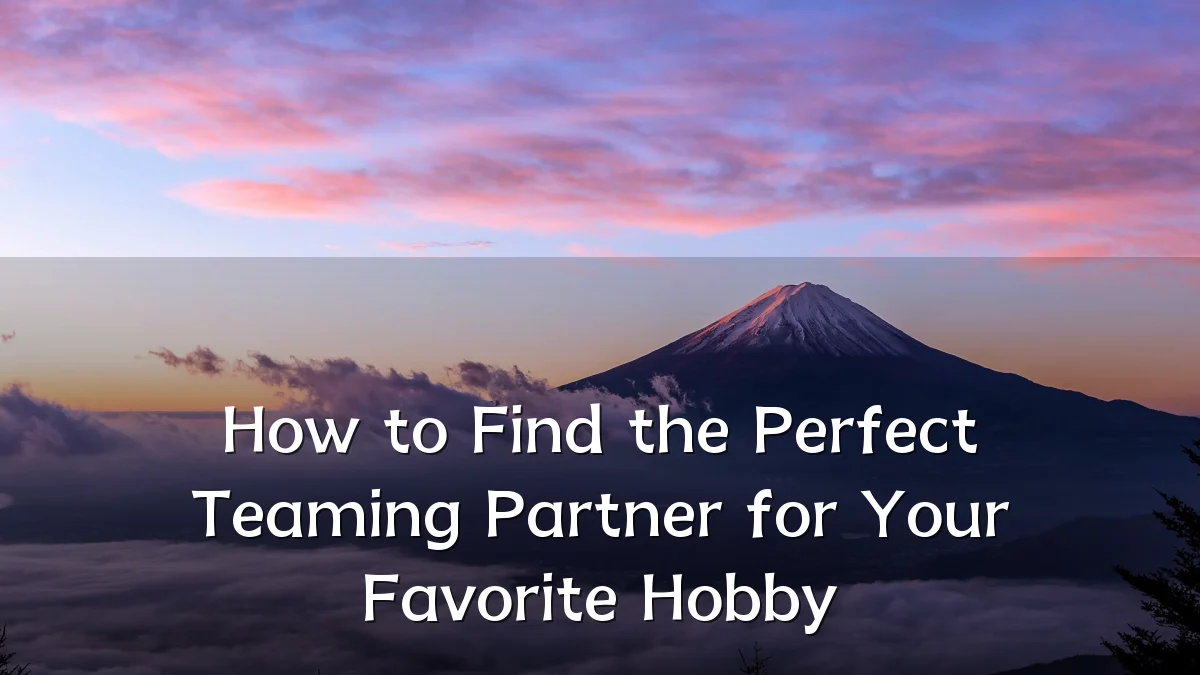 How to Find the Perfect Teaming Partner for Your Favorite Hobby
