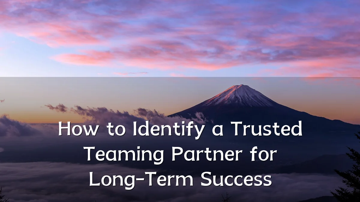 How to Identify a Trusted Teaming Partner for Long-Term Success