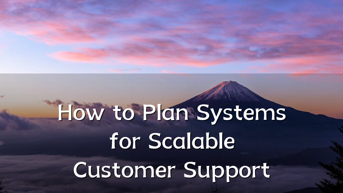 How to Plan Systems for Scalable Customer Support