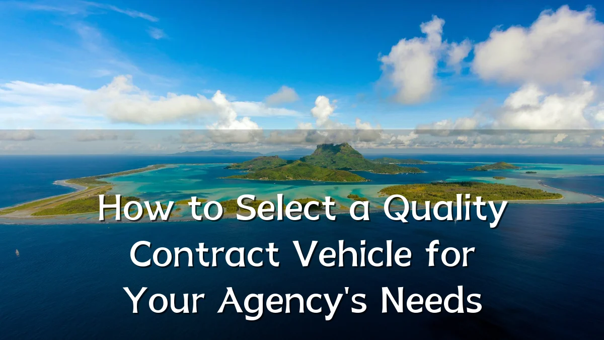How to Select a Quality Contract Vehicle for Your Agency's Needs