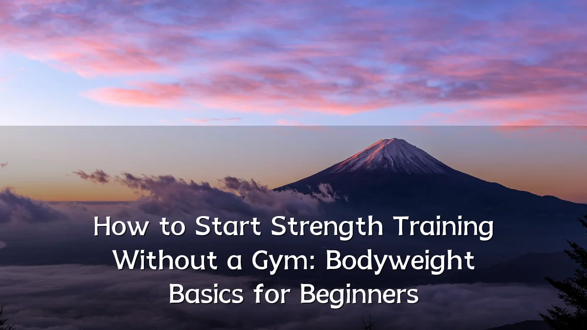 How to Start Strength Training Without a Gym: Bodyweight Basics for Beginners