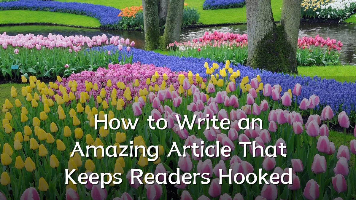 How to Write an Amazing Article That Keeps Readers Hooked