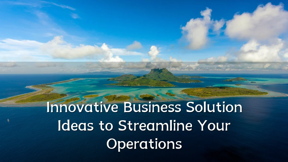 Innovative Business Solution Ideas to Streamline Your Operations