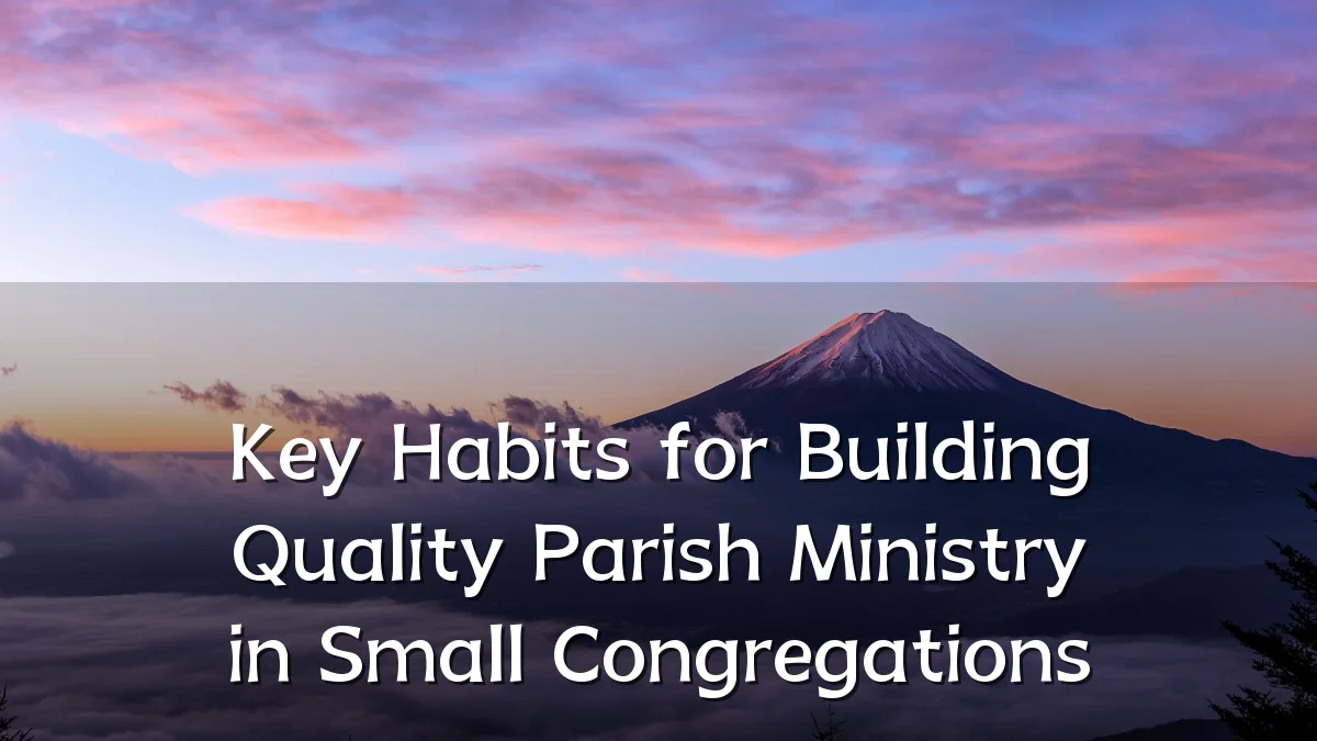 Key Habits for Building Quality Parish Ministry in Small Congregations