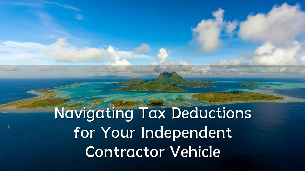 Navigating Tax Deductions for Your Independent Contractor Vehicle