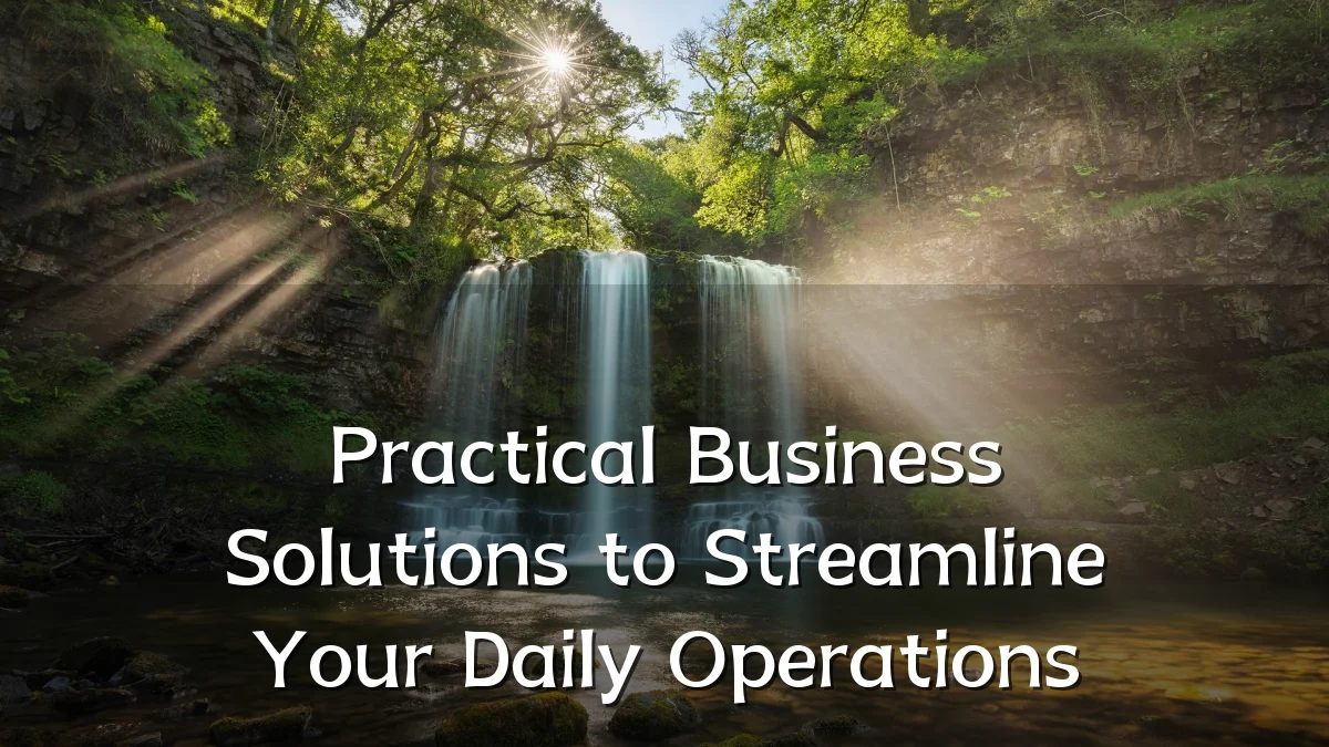 Practical Business Solutions to Streamline Your Daily Operations