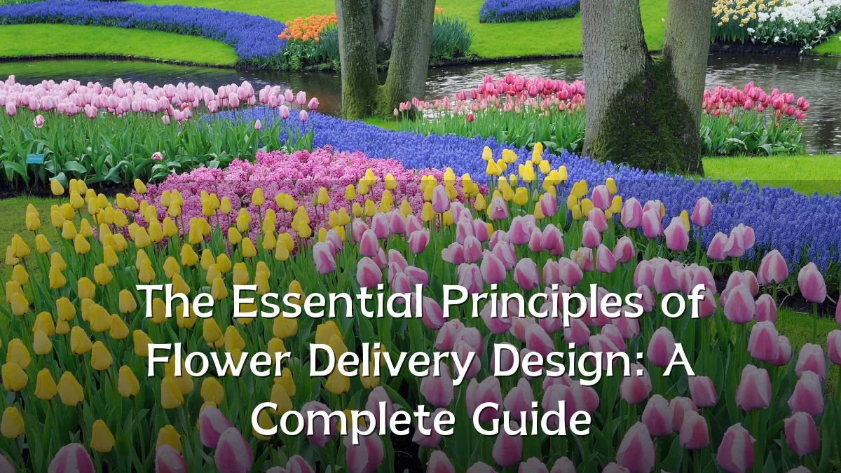 The Essential Principles of Flower Delivery Design: A Complete Guide