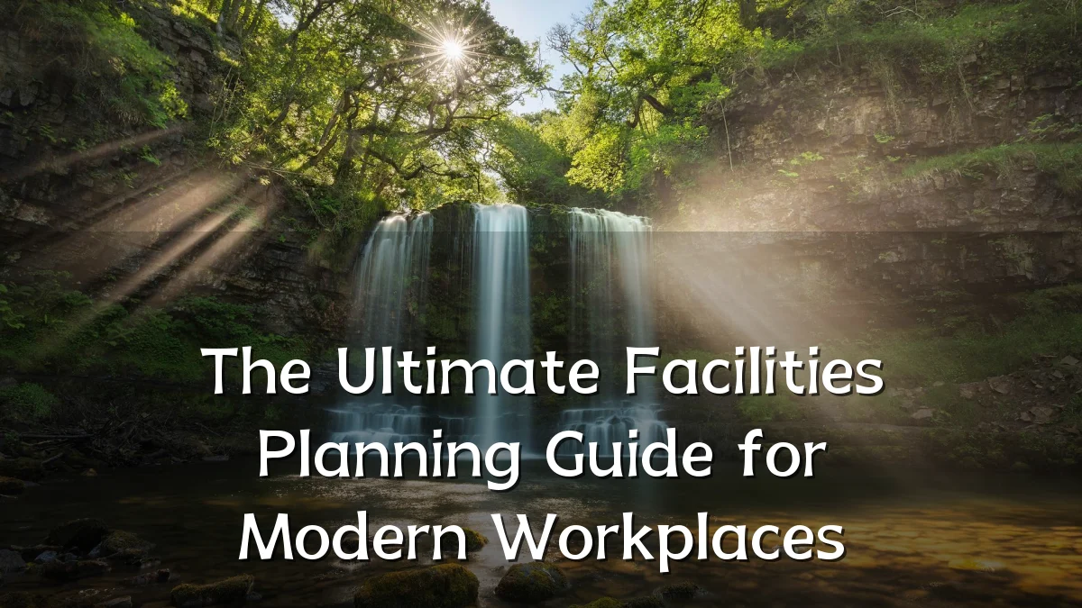 The Ultimate Facilities Planning Guide for Modern Workplaces