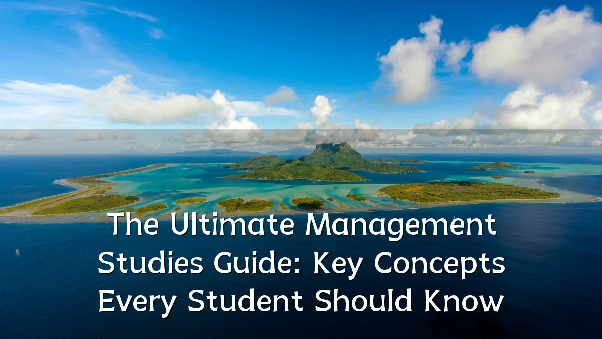 The Ultimate Management Studies Guide: Key Concepts Every Student Should Know