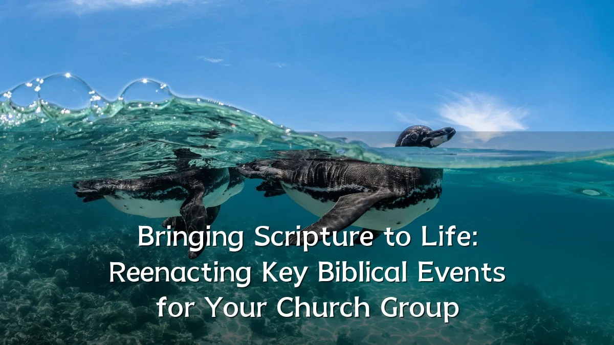 Bringing Scripture to Life: Reenacting Key Biblical Events for Your Church Group