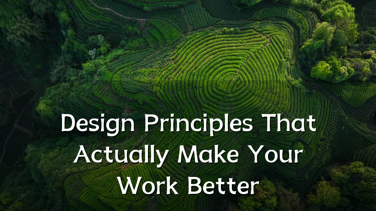 Design Principles That Actually Make Your Work Better