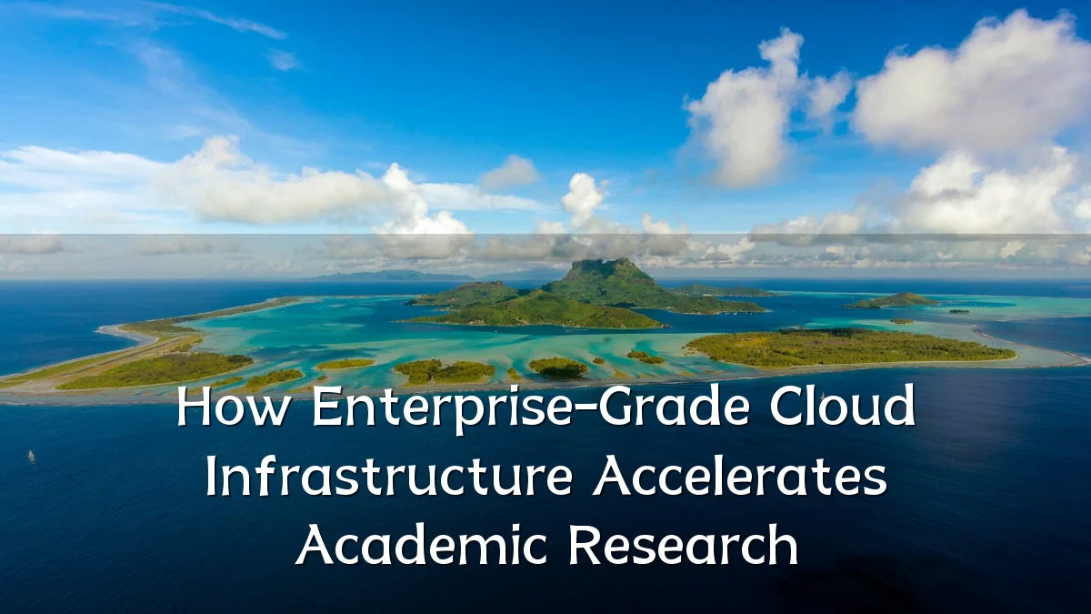 How Enterprise-Grade Cloud Infrastructure Accelerates Academic Research