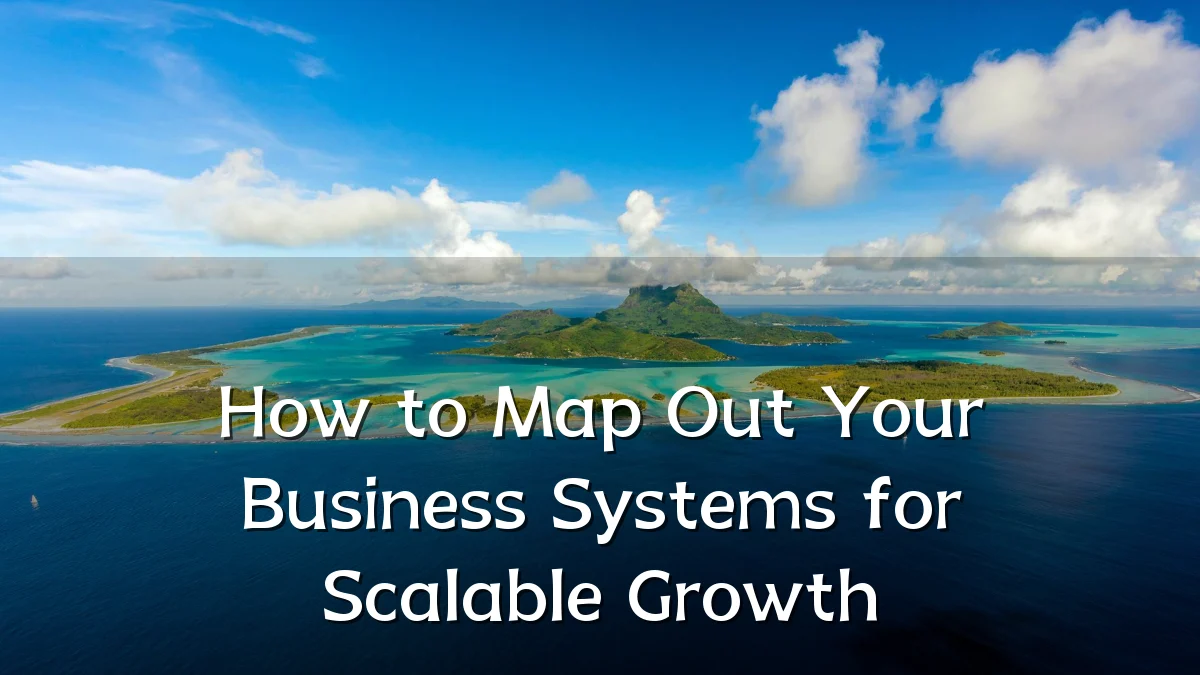 How to Map Out Your Business Systems for Scalable Growth