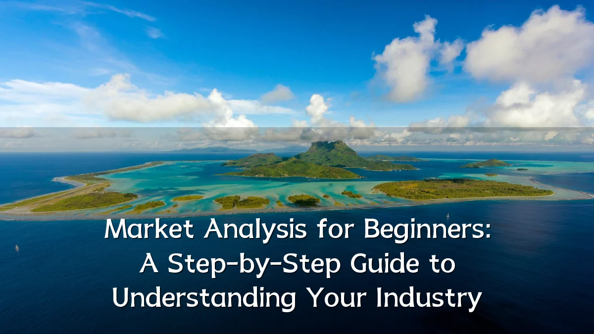 Market Analysis for Beginners: A Step-by-Step Guide to Understanding Your Industry