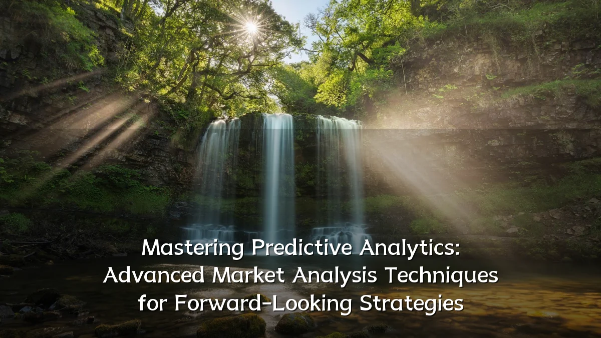 Mastering Predictive Analytics: Advanced Market Analysis Techniques for Forward-Looking Strategies