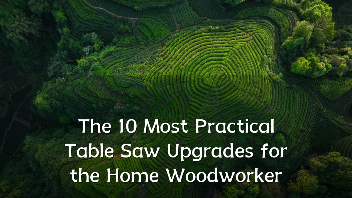 The 10 Most Practical Table Saw Upgrades for the Home Woodworker