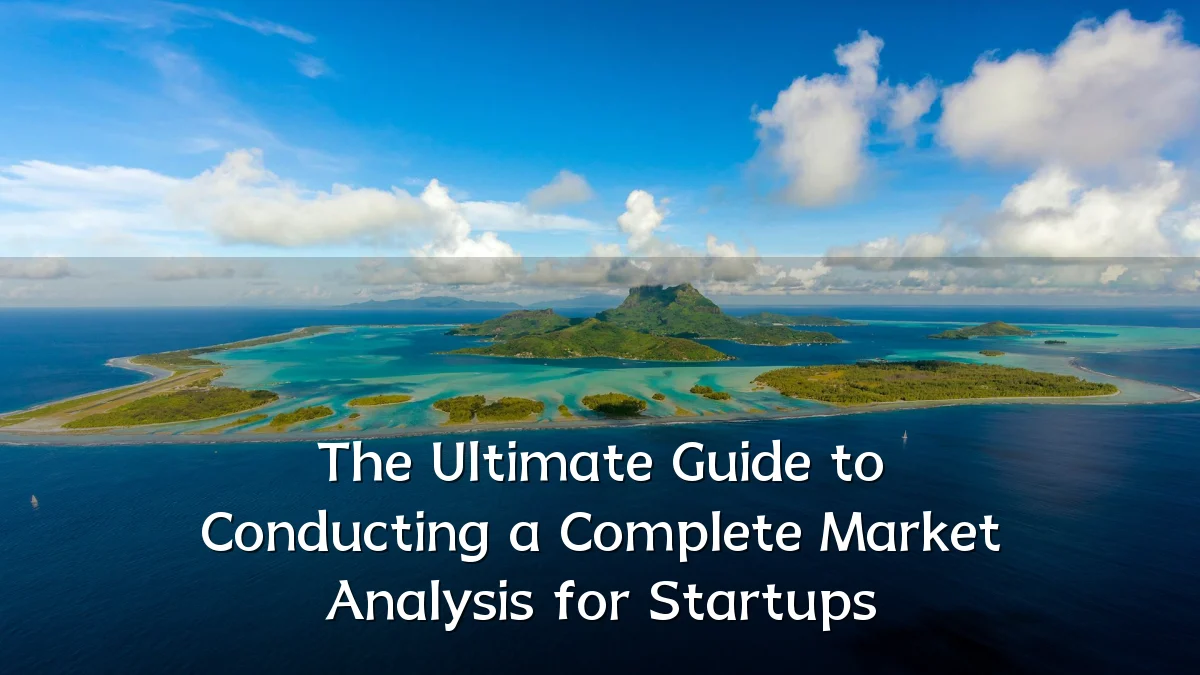 The Ultimate Guide to Conducting a Complete Market Analysis for Startups
