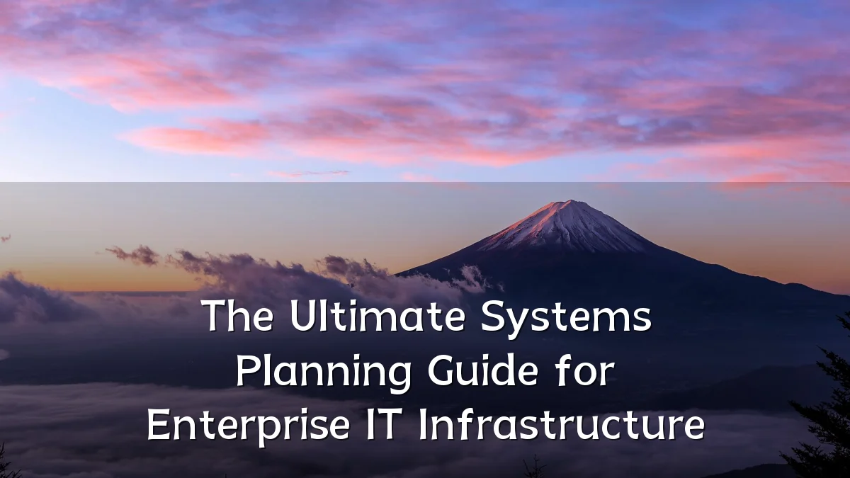 The Ultimate Systems Planning Guide for Enterprise IT Infrastructure