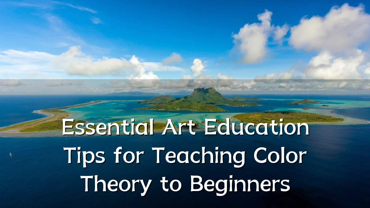Essential Art Education Tips for Teaching Color Theory to Beginners