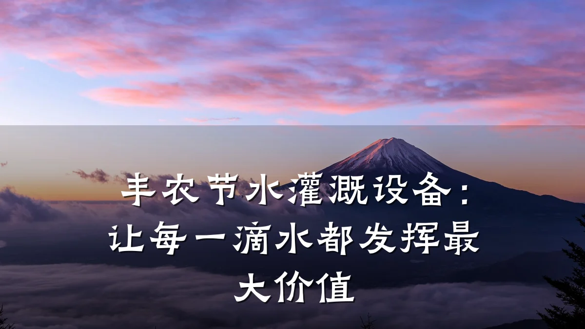 丰农节水灌溉设备:让每一滴水都发挥最大价值