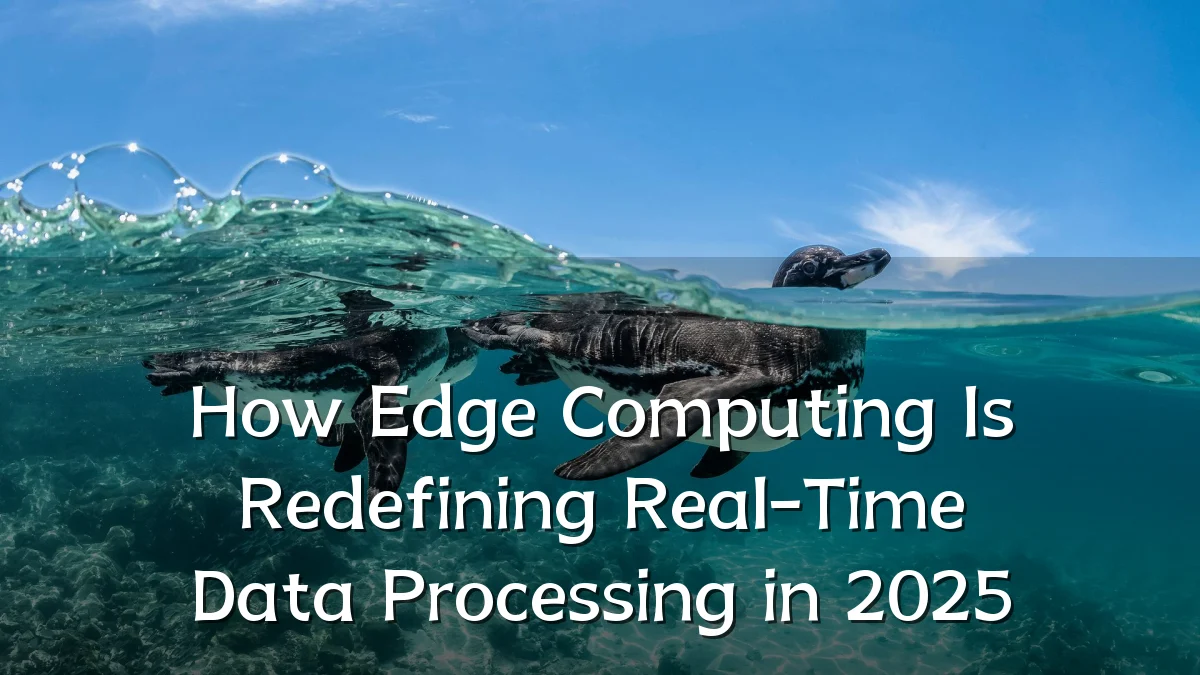 How Edge Computing Is Redefining Real-Time Data Processing in 2025