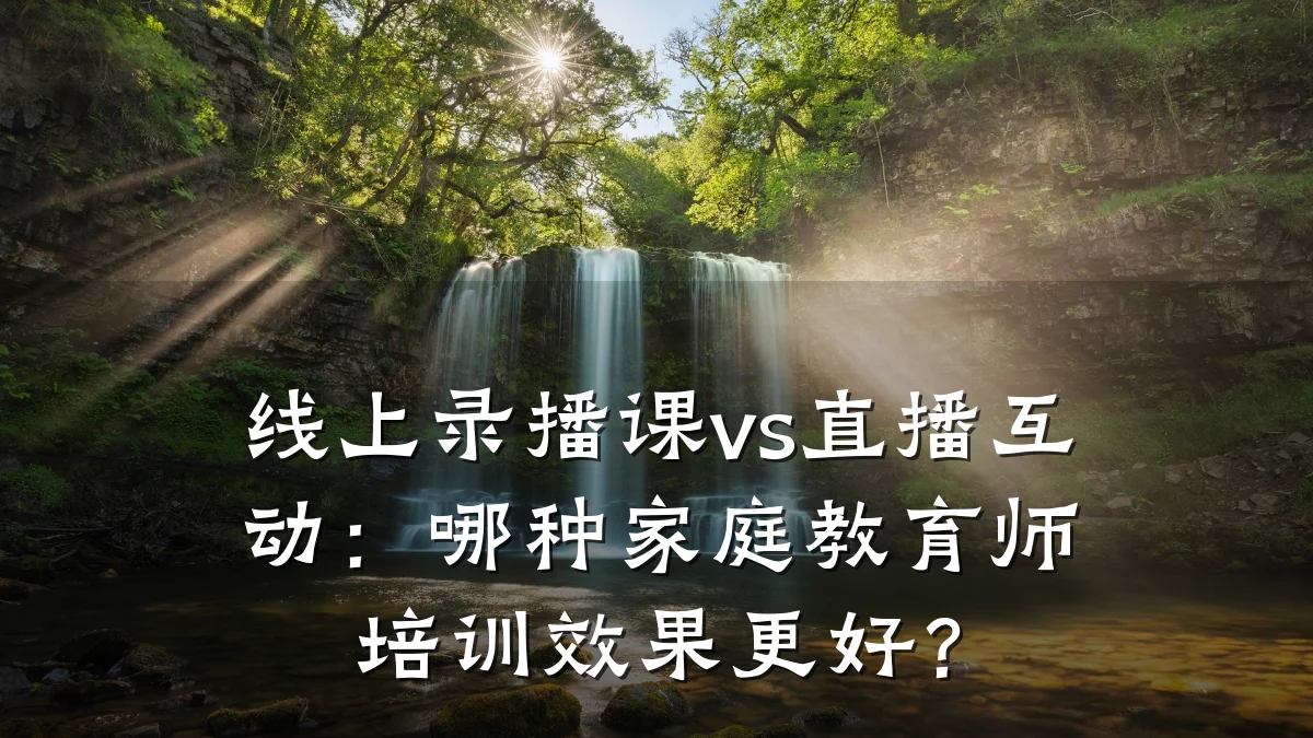 线上录播课vs直播互动:哪种家庭教育师培训效果更好?